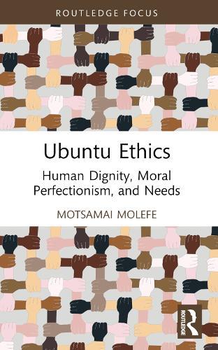 Ubuntu Ethics: Human Dignity, Moral Perfectionism, and Needs