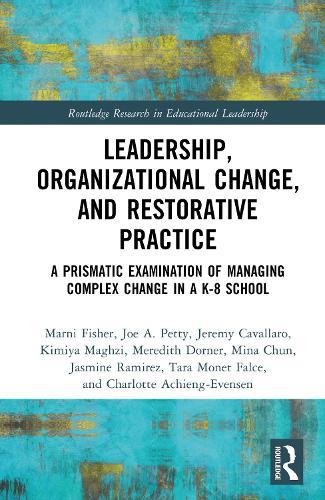 Leadership, Organizational Change, and Restorative Practice: A Prismatic Examination of Managing Complex Change in a K-8 School