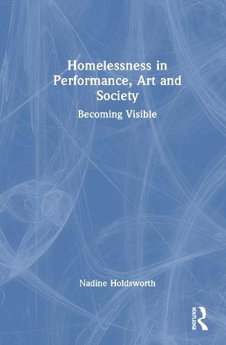 Homelessness in Performance, Art and Society: Becoming Visible
