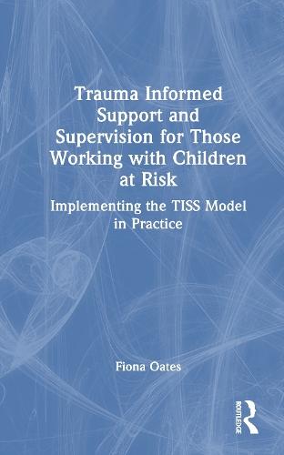 Trauma Informed Support and Supervision for Those Working with Children at Risk: Implementing the TISS Model in Practice