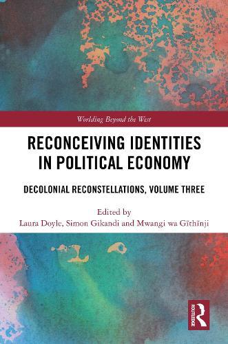 Reconceiving Identities in Political Economy: Decolonial Reconstellations, Volume Three