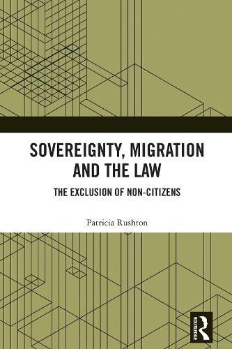 Sovereignty, Migration and the Law: The Exclusion of Non-Citizens