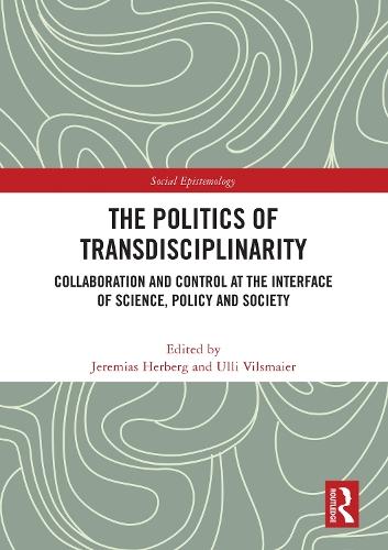 The Politics of Transdisciplinarity: Collaboration and Control at the Interface of Science, Policy and Society