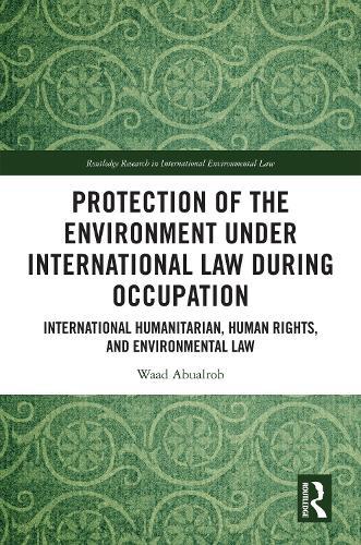 Protection of the Environment under International Law during Occupation: International Humanitarian, Human Rights and Environmental Law