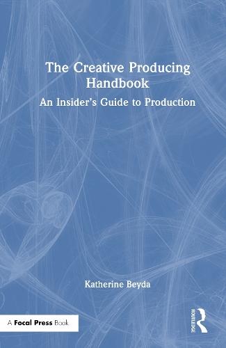 The Creative Producing Handbook: An Insider’s Guide to Production