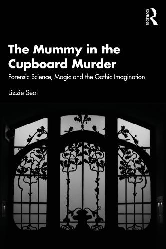 The Mummy in the Cupboard Murder: Forensic Science, Magic and the Gothic Imagination