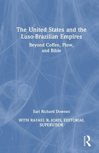 The United States and the Luso-Brazilian Empires: Beyond Coffee, Plow, and Bible