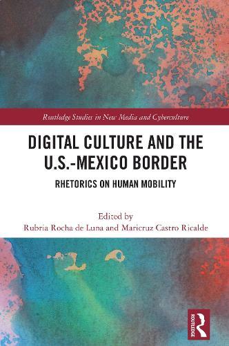 Digital Culture and the U.S.-Mexico Border: Rhetorics on Human Mobility