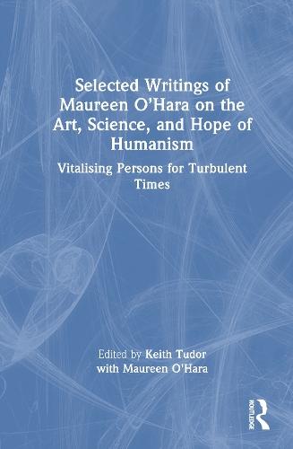 Selected Writings of Maureen O’Hara on the Art, Science, and Hope of Humanism: Vitalising Persons for Turbulent Times