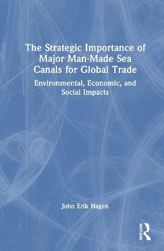 The Strategic Importance of Major Man-Made Sea Canals for Global Trade: Environmental, Economic, and Social Impacts