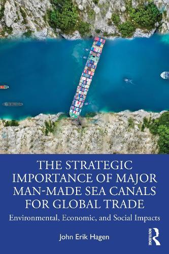 The Strategic Importance of Major Man-Made Sea Canals for Global Trade: Environmental, Economic, and Social Impacts