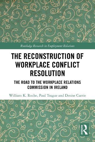 The Reconstruction of Workplace Conflict Resolution: The Road to the Workplace Relations Commission in Ireland