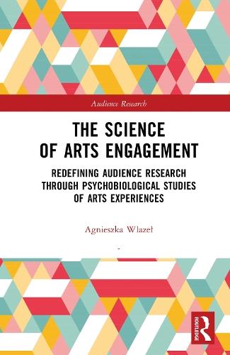 The Science of Arts Engagement: Redefining Audience Research Through Psychobiological Studies of Arts Experiences