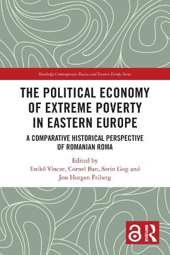 The Political Economy of Extreme Poverty in Eastern Europe: A Comparative Historical Perspective of Romanian Roma