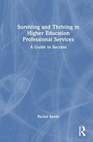 Surviving and Thriving in Higher Education Professional Services: A Guide to Success