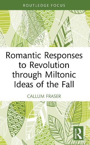 Romantic Responses to Revolution through Miltonic Ideas of the Fall