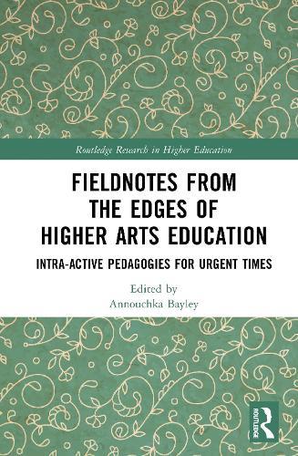 Fieldnotes from the Edges of Higher Arts Education: Intra-active Pedagogies for Urgent Times