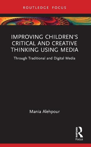 Improving Children's Critical and Creative Thinking Using Media: Through Traditional and Digital Media