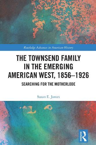 The Townsend Family in the Emerging American West, 1856–1926: Searching for the Motherlode