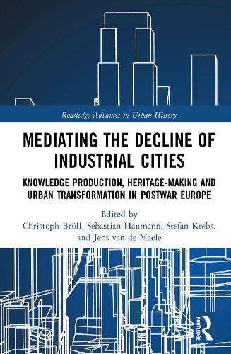 Mediating the Decline of Industrial Cities: Knowledge Production, Heritage-Making and Urban Transformation in Postwar Europe