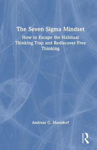 The Seven Sigma Mindset: How to Escape the Habitual Thinking Trap and Rediscover Free Thinking