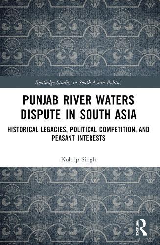 Punjab River Waters Dispute in South Asia: Historical Legacies, Political Competition, and Peasant Interests