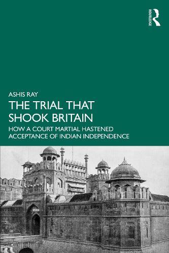 The Trial that Shook Britain: How a Court Martial Hastened Acceptance of Indian Independence