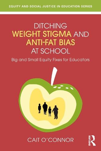 Ditching Weight Stigma and Anti-Fat Bias at School: Big and Small Equity Fixes for Educators