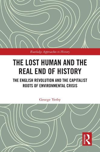 The Lost Human and the Real End of History: The English Revolution and the Capitalist Roots of Environmental Crisis