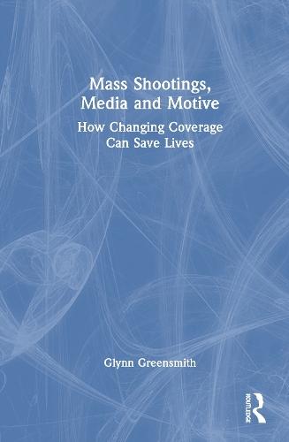 Mass Shootings, Media and Motive: How Changing Coverage Can Save Lives