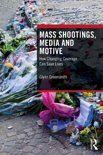 Mass Shootings, Media and Motive: How Changing Coverage Can Save Lives