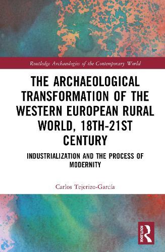 The Archaeological Transformation of the Western European Rural World, 18th-21st Century: Industrialization and the Process of Modernity