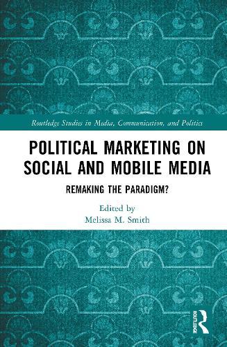 Political Marketing on Social and Mobile Media: Remaking the Paradigm?