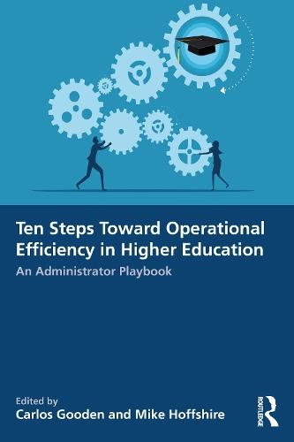 Ten Steps Toward Greater Operational Efficiency in Higher Education: An Administrator Playbook