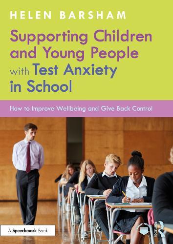 Supporting Children and Young People with Test Anxiety in School: How to Improve Wellbeing and Give Back Control