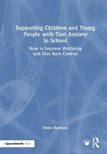 Supporting Children and Young People with Test Anxiety in School: How to Improve Wellbeing and Give Back Control