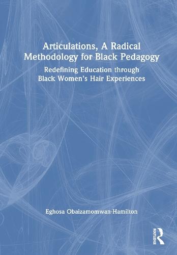 Articulations, A Radical Methodology for Black Pedagogy: Redefining Education through Black Women’s Hair Experiences