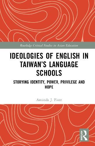 Ideologies of English in Taiwan’s Language Schools: Storying Identity, Power, Privilege and Hope