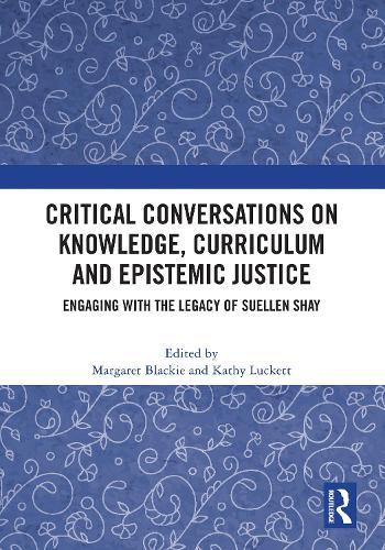 Critical Conversations on Knowledge, Curriculum and Epistemic Justice: Engaging with the Legacy of Suellen Shay