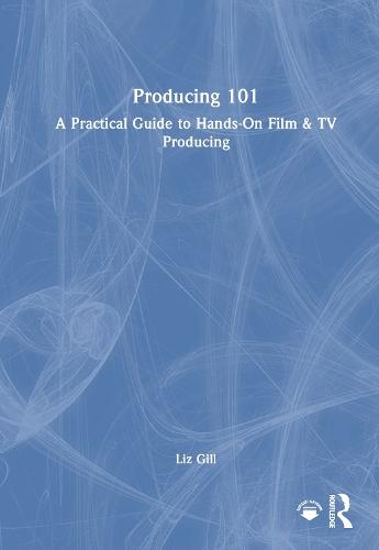 Producing 101: A Practical Guide to Hands-On Film & TV Producing