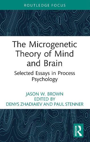 The Microgenetic Theory of Mind and Brain: Selected Essays in Process Psychology