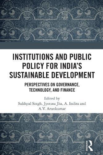 Institutions and Public Policy for India’s Sustainable Development: Perspectives on Governance, Technology, and Finance