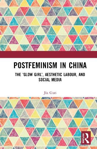 Postfeminism in China: The ‘Glow Girl’, Aesthetic Labour, and Social Media