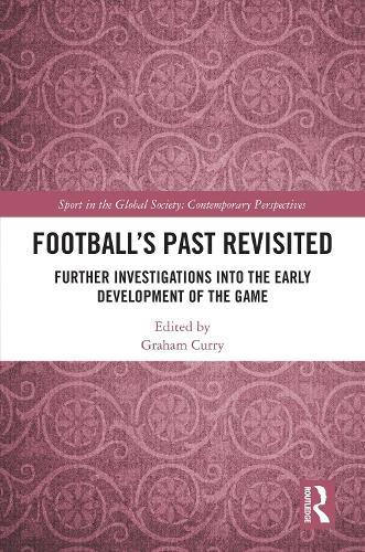 Football’s Past Revisited: Further Investigations into the Early Development of the Game