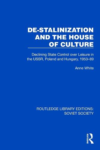 De-Stalinization and the House of Culture: Declining State Control over Leisure in the USSR, Poland and Hungary, 1953–1989