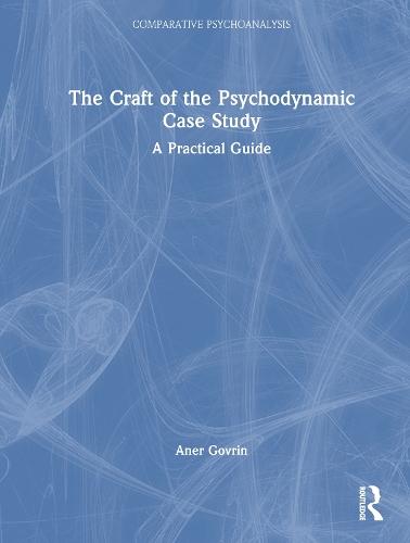 The Craft of the Psychodynamic Case Study: A Practical Guide