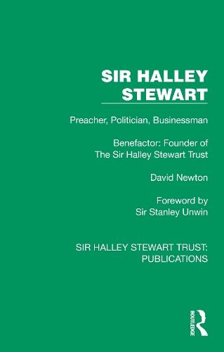 Sir Halley Stewart: Preacher, Politician, Businessman, Benefactor: Founder of The Sir Halley Stewart Trust