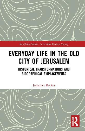 Everyday Life in the Old City of Jerusalem: Historical Transformations and Biographical Emplacements