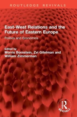 East-West Relations and the Future of Eastern Europe: Politics and Economics