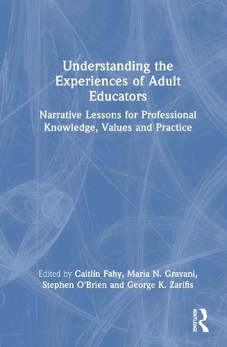Understanding the Experiences of Adult Educators: Narrative Lessons for Professional Knowledge, Values and Practice